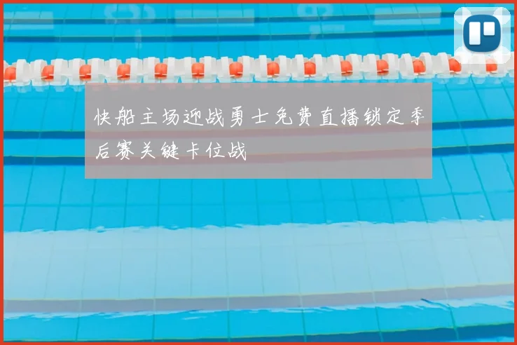 快船主场迎战勇士免费直播锁定季后赛关键卡位战