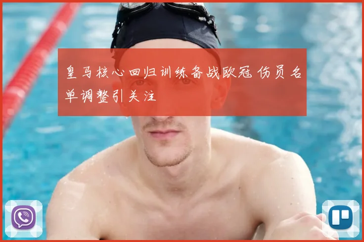 皇马核心回归训练备战欧冠 伤员名单调整引关注