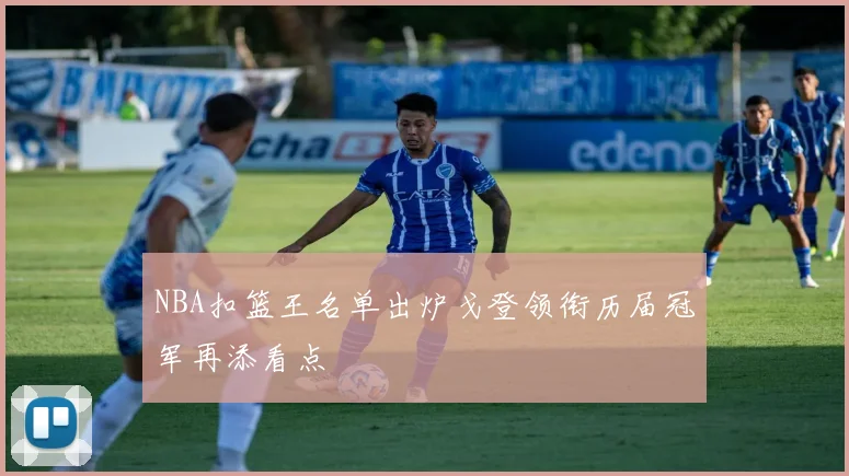 NBA扣篮王名单出炉戈登领衔历届冠军再添看点
