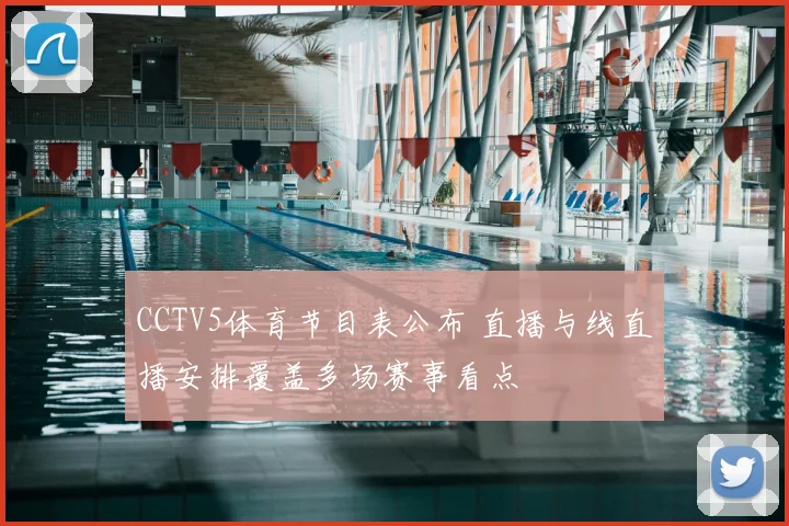 CCTV5体育节目表公布 直播与线直播安排覆盖多场赛事看点