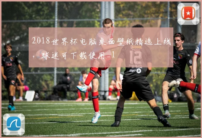 2018世界杯电脑桌面壁纸精选上线,球迷可下载使用_1