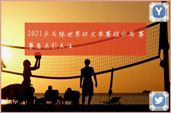 2021乒乓球世界杯女单赛程公布 赛事看点引关注